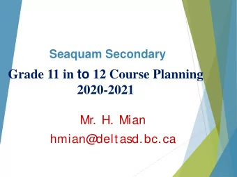 Grade 11 in to 12 Course Planning  2020-2021  Mr. H. Mian  hmian@  deltasd.bc.ca  Overview