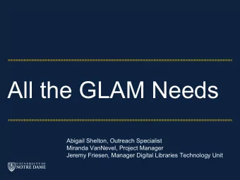 All the GLAM Needs  Abigail Shelton, Outreach Specialist  Miranda VanNevel, Project Manager  Jeremy