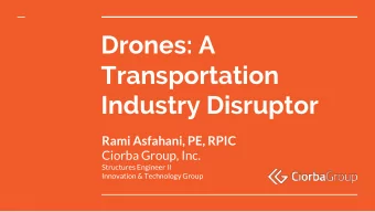 Drones: A  Transportation  Industry Disruptor  Rami Asfahani, PE, RPIC  Ciorba Group, Inc.