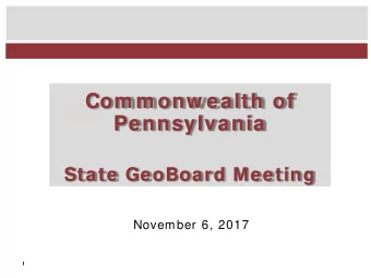 Com m onw ealth of  Pennsylvania  State GeoBoard Meeting  November 6, 2017  1  1  Agenda