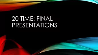 20 TIME: FINAL  PRESENTATIONS  FOR YOUR FINAL PRESENTATION YOU  WILL NEED TO CREATE A TED STYLE