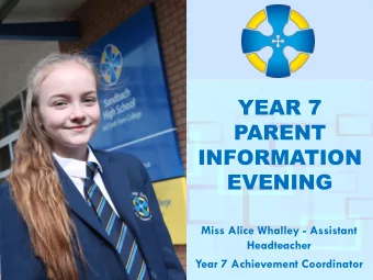 YEAR 7  PARENT  INFORMATION  EVENING  Miss Alice Whalley - Assistant  Headteacher  Year 7