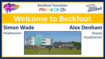 Welcome to Beckfoot  Moving On Up  Simon Wade  Alex Denham  Headteacher  Deputy  Headteacher