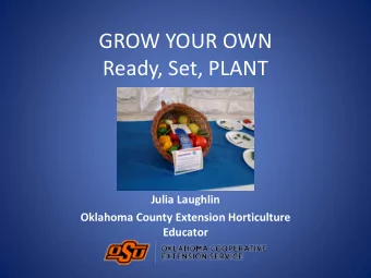 GROW YOUR OWN  Ready, Set, PLANT  Julia Laughlin  Oklahoma County Extension Horticulture  Educator