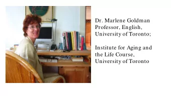 Dr. Marlene Goldman  Professor, English,  University of Toronto;  Institute for Aging and  the Life