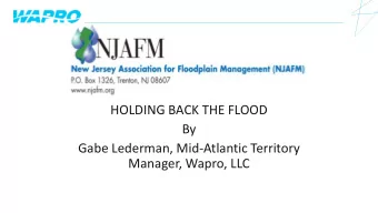 HOLDING BACK THE FLOOD  By  Gabe Lederman, Mid-Atlantic Territory  Manager, Wapro, LLC HOLDING BACK