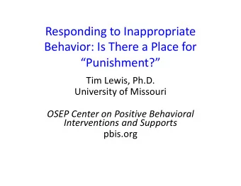 Responding to Inappropriate  Behavior: Is There a Place for  Punishment?  Tim Lewis, Ph.D.