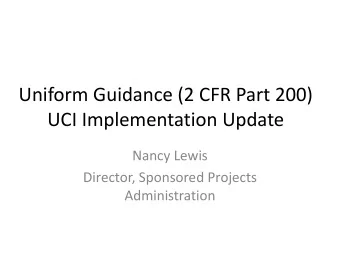 Uniform Guidance (2 CFR Part 200)  UCI Implementation Update  Nancy Lewis  Director, Sponsored