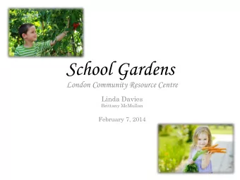 School Gardens  London Community Resource Centre  Linda Davies  Brittany McMullan  February 7, 2014