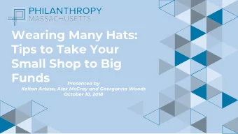 Wearing Many Hats:  Tips to Take Your  Small Shop to Big  Funds  Presented by  Kelton Artuso, Alex