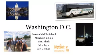 Washington D.C.  Somers Middle School  March 27, 28, 29  Mrs. Klock  Mrs. Pepe  Mr. Getman