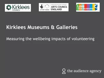 Kirklees Museums &amp; Galleries  Measuring the wellbeing impacts of volunteering Context  Why?
