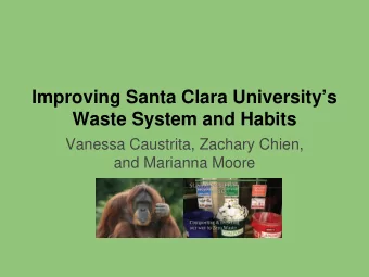 Improving Santa Clara Universitys  Waste System and Habits  Vanessa Caustrita, Zachary Chien,