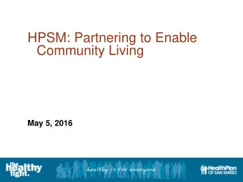 HPSM: Partnering to Enable  Community Living  May 5, 2016  About HPSM  Established in 1987 as