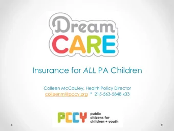 Insurance for ALL PA Children  Colleen McCauley, Health Policy Director  colleenm@pccy.org  *