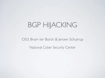 BGP HIJACKING  OS3: Bram ter Borch &amp; Jeroen Schutrup  National Cyber Security Center  BORDER