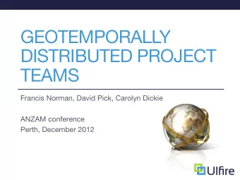 GEOTEMPORALLY  DISTRIBUTED PROJECT TEAMS Francis Norman, David Pick, Carolyn Dickie ANZAM