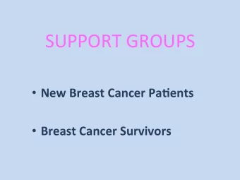 SUPPORT GROUPS  New Breast Cancer Pa.ents  Breast Cancer Survivors  My EXPERIENCE