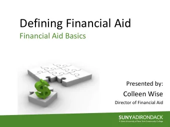 Defining Financial Aid  Financial Aid Basics  Presented by:  Colleen Wise  Director of Financial
