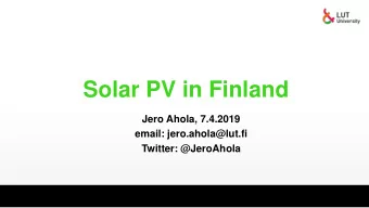 Solar PV in Finland  Jero Ahola, 7.4.2019  email: jero.ahola@lut.fi Twitter: @JeroAhola  Finland
