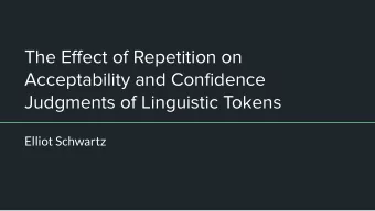 The Effect of Repetition on  Acceptability and Confidence  Judgments of Linguistic Tokens  Elliot