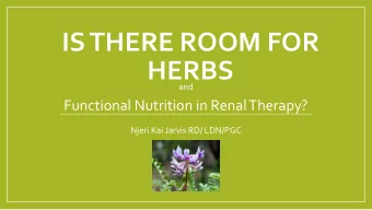 IS THERE ROOM FOR  HERBS  and  Functional Nutrition in Renal Therapy?  Njeri Kai Jarvis RD/ LDN/PGC
