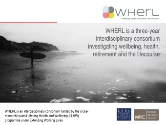 WHERL is a three-year  interdisciplinary consortium  investigating wellbeing, health,  retirement