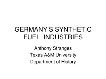 GERMANYS SYNTHETIC  FUEL  INDUSTRIES  Anthony Stranges  Texas A&amp;M University  Department of