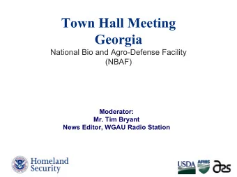 Town Hall Meeting  Georgia  National Bio and Agro-Defense Facility  (NBAF)  Moderator:  Mr. Tim