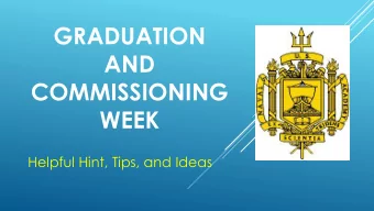 GRADUATION  AND  COMMISSIONING  WEEK  Helpful Hint, Tips, and Ideas  It is well worth the trip