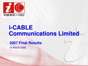i-  -CABLE  CABLE  i  Communications Limited  Communications Limited  2007 Final Results  10 March