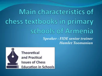 Speaker : FIDE senior trainer  Hamlet Toomanian  Main characteristics of chess as a  school subject