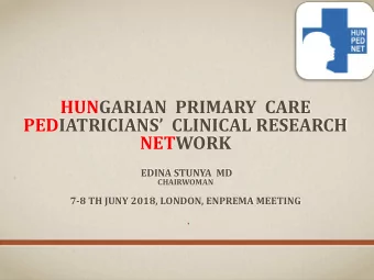 HUNGARIAN  PRIMARY  CARE  PEDIATRICIANS  CLINICAL RESEARCH  NETWORK  EDINA STUNYA  MD