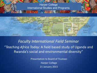 Faculty International Field Seminar Teaching Africa Today: A field based study of Uganda and