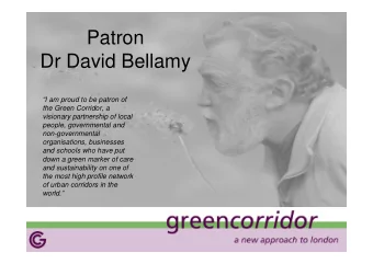 Patron  Dr David Bellamy  I am proud to be patron of  the Green Corridor, a  visionary
