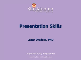 Presentation Skills Lazar Draeta, PhD  Anglistics Study Programme  www.singidunum.ac.rs/admission