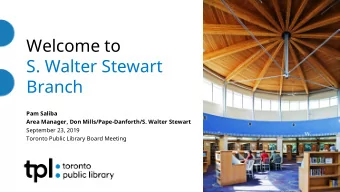 Welcome to  S. Walter Stewart  Branch  Pam Saliba  Area Manager, Don Mills/Pape-Danforth/S. Walter