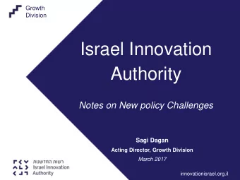 Israel Innovation  Authority  Notes on New policy Challenges  Sagi Dagan  Acting Director, Growth