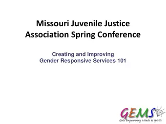 Missouri Juvenile Justice  Association Spring Conference  Creating and Improving Gender Responsive