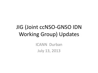 JIG (Joint ccNSO-GNSO IDN  Working Group) Updates  ICANN  Durban  July 13, 2013  IDN Variant TLDs