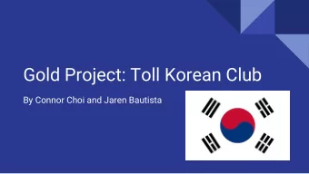 Gold Project: Toll Korean Club  By Connor Choi and Jaren Bautista  Proposal  Our proposed project