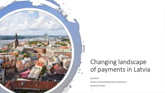 Changing landscape  of payments in Latvia  Aija Zitcere  Director of Financial Market Policy