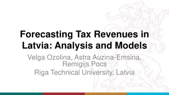 Forecasting Tax Revenues in  Latvia: Analysis and Models  Velga Ozolina, Astra Auzina-Emsina,