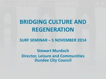 BRIDGING CULTURE AND  REGENERATION SURF SEMINAR  5 NOVEMBER 2014  Stewart Murdoch  Director,