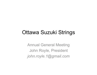 Ottawa Suzuki Strings  Annual General Meeting  John Royle, President  john.royle.1@gmail.com