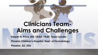 Clinicians Team-  Aims and Challenges  Harper N. Price, MD, FAAD, FAAP, Team Leader  Phoenix