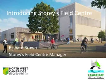 Introducing Storeys Field Centre  Richard Brown Storeys Field Centre Manager  3  5  2  4  6