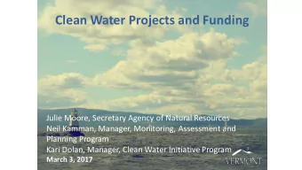 Clean Water Projects and Funding  Julie Moore, Secretary Agency of Natural Resources  Neil Kamman,