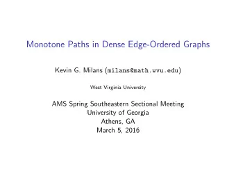 Monotone Paths in Dense Edge-Ordered Graphs Kevin G. Milans ( milans@math.wvu.edu )  West Virginia