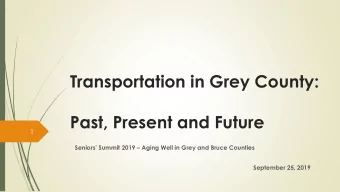 Transportation in Grey County:  Past, Present and Future  1 Seniors Summit 2019  Aging Well